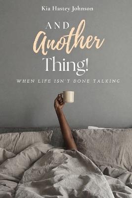 And Another Thing!: When Life Isn't Done Talking - Kia Hastey Johnson - cover
