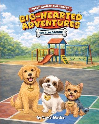 Buddy, Bentley, and Bailey's Big-Hearted Adventures: The Playground - Danté Rhodes - cover