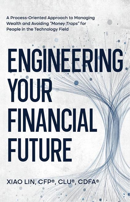 Engineering Your Financial Future: A Process-Oriented Approach to Managing Wealth and Avoiding "Money Traps" for People in the Technology Field