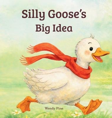 Silly Goose's Big Idea - Wendy Pine - cover