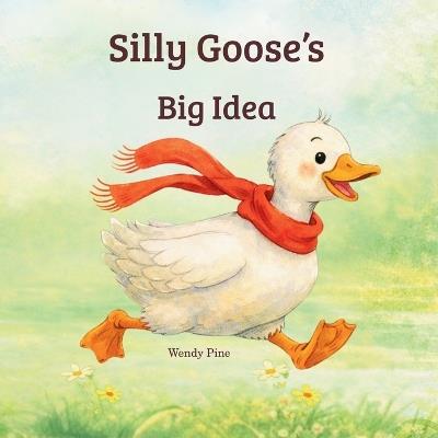 Silly Goose's Big Idea - Wendy Pine - cover