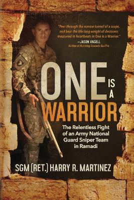 One is a Warrior: The Relentless Fight of an Army National Guard Sniper Team in Ramadi - Harry R Martinez - cover