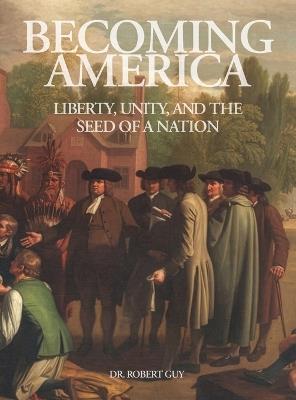 Becoming America: Liberty, Unity, and The Seed of A Nation - Robert Guy - cover
