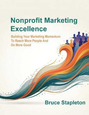 Nonprofit Marketing Excellence - Bruce Stapleton - cover