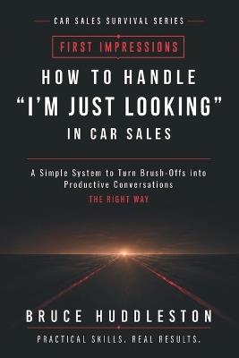 How to Handle "I'm Just Looking" in Car Sales: A Simple System to Turn Brush Offs Into Conversations - Huddleston - cover