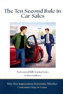 The Ten Second Rule in Car Sales: Why First Impressions Determine Whether Customers Stay or Leave - Bruce Huddleston - cover