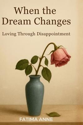 When The Dream Changes: Loving Through Disappointment - Fatima Anne - cover