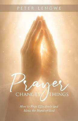 Prayer Changes Things - Peter Lengwe - cover