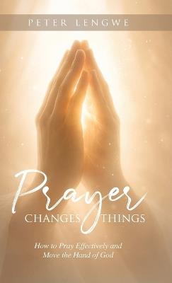 Prayer Changes Things - Peter Lengwe - cover