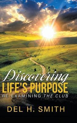 Discovering Life's Purpose: Re-Examining the Club - Del H Smith - cover