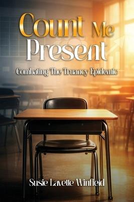 Count Me Present: Combating The Truancy Epidemic - Susie Lavette Winfield - cover