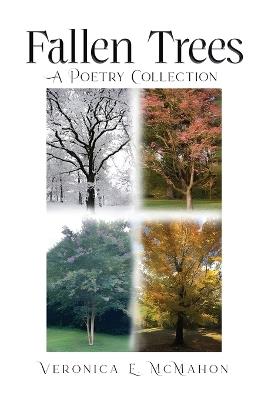 Fallen Trees: A Poetry Collection - Veronica E McMahon - cover