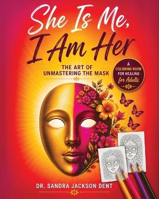 She Is Me, I Am Her (Coloring Book): The Art of Unmastering the Mask - Sandra Jackson Dent - cover