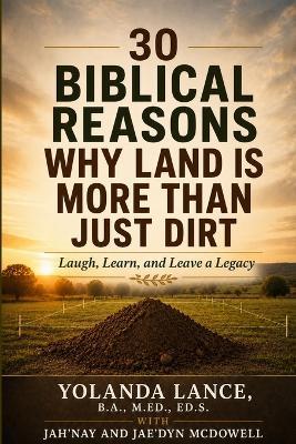30 Biblical Reasons Why Land Is More Than Just Dirt: Laugh, Learn, and Leave a Legacy - Yolanda Lance,Jah'nay McDowell,Jae'dyn McDowell - cover