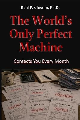 The World's Only Perfect Machine: Contacts You Every Month - Reid P Claxton Ph D - cover