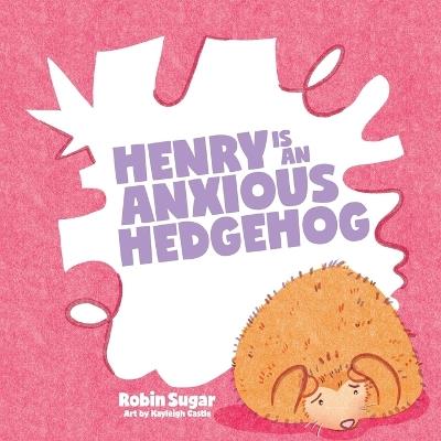 Henry is an Anxious Hedgehog - Robin Sugar - cover