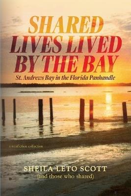 Shared Lives Lived by the Bay, St. Andrews Bay in the Florida Panhandle - Sheila Leto Scott - cover