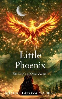 Little Phoenix: Little Phoenix: The Origin Of Quiet Flame - Shadae L Colbert - cover