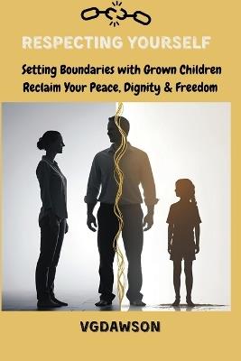 Respecting Yourself Setting Boundaries with Grown Children: Reclaim Your Peace Dignity and Emotional Freedom - Dawson - cover