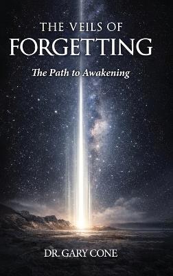 The Veils of Forgetting: A Path to Awakening - Gary Cone - cover