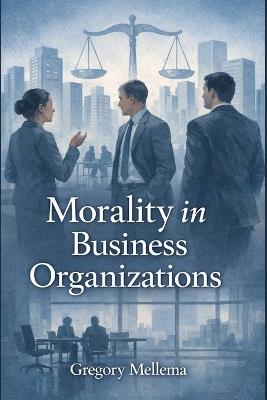 Morality in Business Organizations - Gregory Mellema - cover