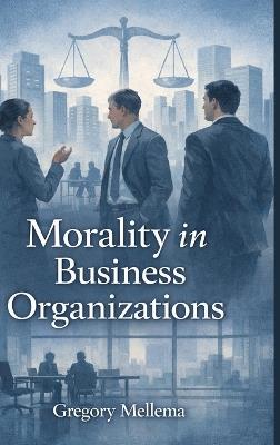 Morality in Business Organizations - Gregory Mellema - cover