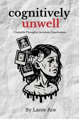 Cognitively Unwell: Unstable Thoughts, Accurate Conclusions - Lanie Ace - cover