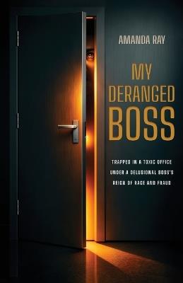 My Deranged Boss: Trapped in a toxic office under a delusional boss's reign of rage and fraud - Amanda Ray - cover