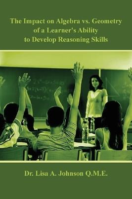 The Impact on Algebra vs. Geometry of a Learner's Ability to Develop Reasoning Skills - Lisa A Johnson - cover