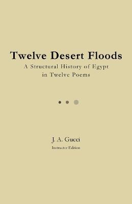 Twelve Desert Floods: A Structural History of Egypt in Twelve Poems - J A Gucci - cover
