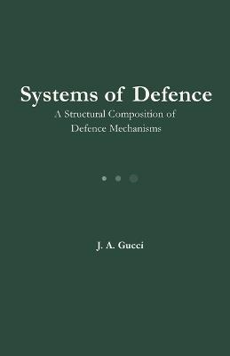 Systems of Defense: A Structural Composition of Defense Mechanisms - J A Gucci - cover