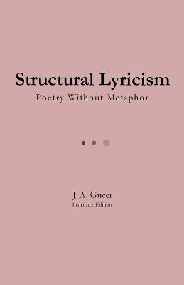 Structural Lyricism: Poetry Without Metaphor - J A Gucci - cover