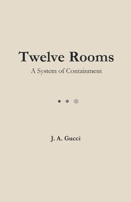 Twelve Rooms (Standard Edition): A System of Containment - J A Gucci - cover