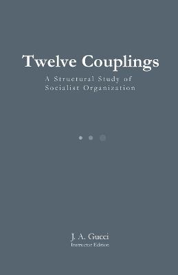 Twelve Couplings (Instructor Edition): A Structural Study of Socialist Organization - J A Gucci - cover