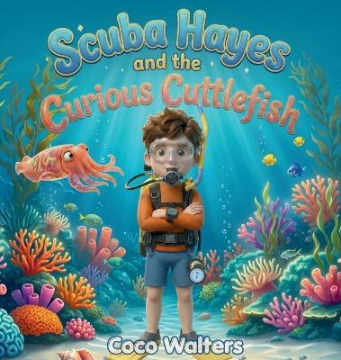 Scuba Hayes and the Curious Cuttlefish - Coco Walters - cover