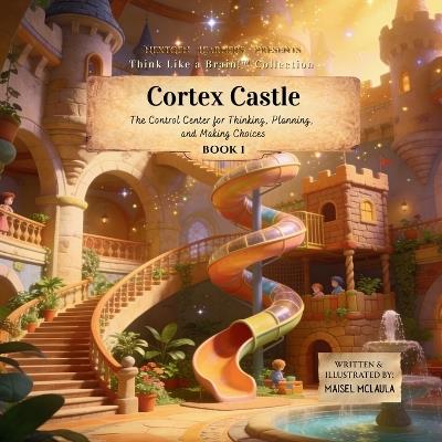 Cortex Castle: Meet the Team Inside Your Head - Maisel McLaula - cover
