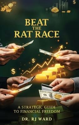 Beat The Rat Race: A Strategic Guide To Financial Freedom - R J Ward - cover