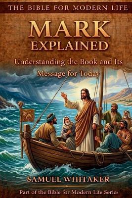Mark Explained: Understanding the Book and Its Message for Today - Samuel Whitaker - cover