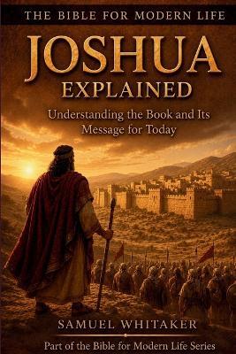 Joshua Explained: Understanding the Book and Its Message for Today - Samuel Whitaker - cover