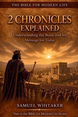 2 Chronicles Explained: Understanding the Book and Its Message for Today - Samuel Whitaker - cover