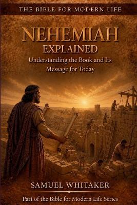 Nehemiah Explained: Understanding the Book and Its Message for Today - Samuel Whitaker - cover
