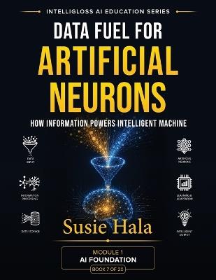 Data Fuel For Artificial Neurons: How Information Powers Intelligent Machine - Susie Hala - cover