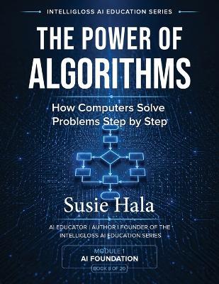 The Power of Algorithms: How Computers Solve Problems Step by Step - Susie Hala - cover