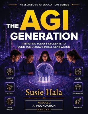 The AGI Generation Preparing Today's Students to Build Tomorrow's Intelligent World - Susie Hala - cover