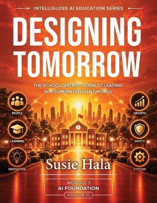 Designing Tomorrow: The School District Guide to Leading in a Superintelligent World - Susie Hala - cover