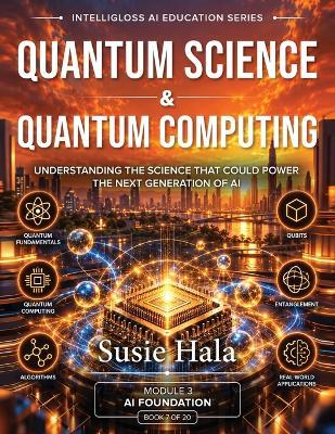 Quantum Science and Quantum Computing: Understanding the Science That Could Power the Next Generation of Artificial Intelligence - Susie Hala - cover