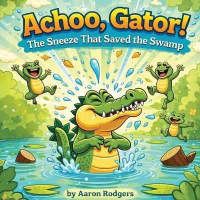 Achoo, Gator! - Aaron Rodgers - cover