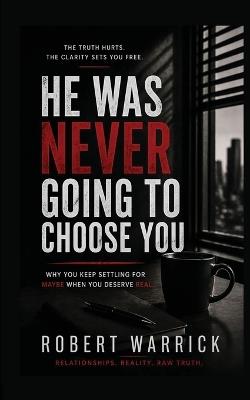He Was Never Going to Choose You - Robert Warrick - cover
