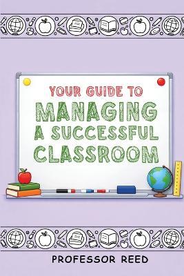 Your Guide to Managing a Successful Classroom - Reed - cover