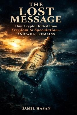 The Lost Message: How Crypto Drifted from Freedom to Speculation-and What Remains - Hasan - cover